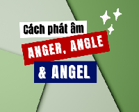 [VIDEO] Phát âm các từ tiếng Anh: ANGER, ANGLE và ANGEL